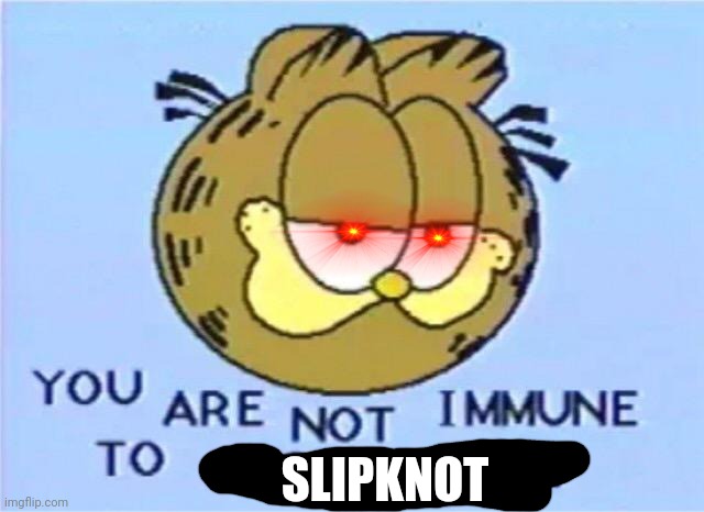 You are UNSAINTED | SLIPKNOT | image tagged in garfield you are not immune to propaganda,slipknot,heavy metal | made w/ Imgflip meme maker