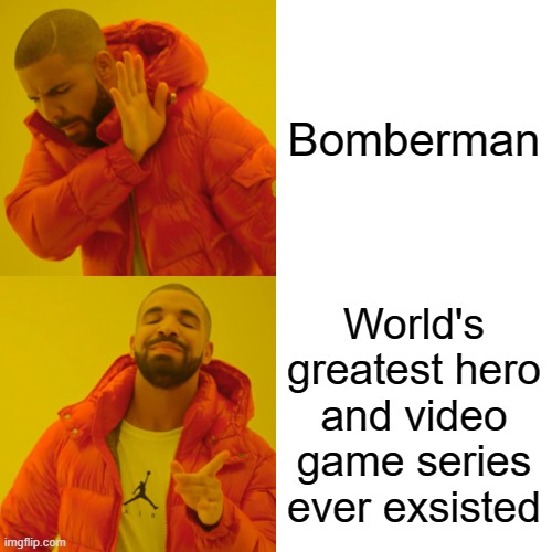 This is just MY opinion | Bomberman; World's greatest hero and video game series ever exsisted | image tagged in memes,drake hotline bling | made w/ Imgflip meme maker