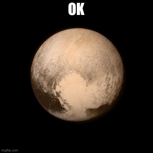 pluto feels lonely | OK | image tagged in pluto feels lonely | made w/ Imgflip meme maker