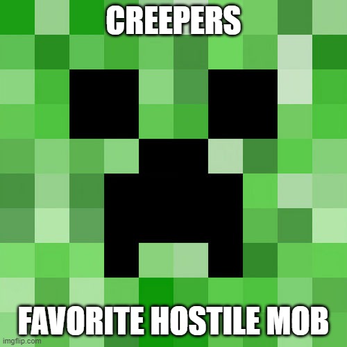 CREEPERS ARE THE BEST | CREEPERS; FAVORITE HOSTILE MOB | image tagged in memes,scumbag minecraft | made w/ Imgflip meme maker