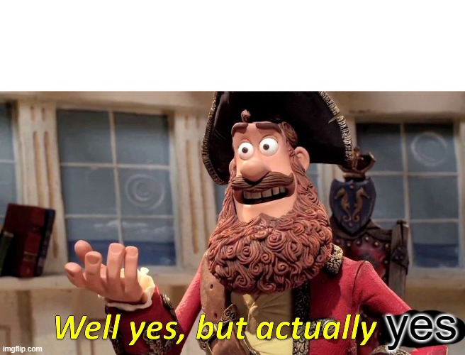 Well Yes, But Actually No Meme | yes | image tagged in memes,well yes but actually no | made w/ Imgflip meme maker