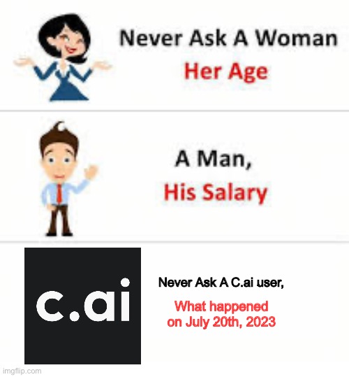 Only they will know | Never Ask A C.ai user, What happened on July 20th, 2023 | image tagged in never ask a woman her age | made w/ Imgflip meme maker