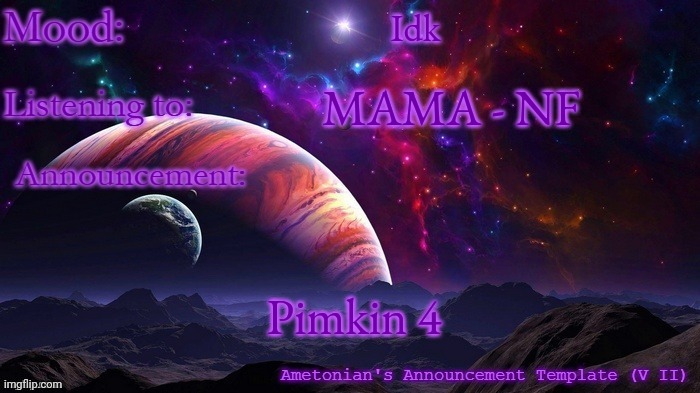 Pimink | Idk; MAMA - NF; Pimkin 4 | image tagged in ametonian's announcement template | made w/ Imgflip meme maker