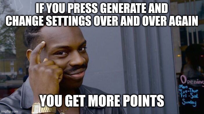 ? ? | IF YOU PRESS GENERATE AND CHANGE SETTINGS OVER AND OVER AGAIN; YOU GET MORE POINTS | image tagged in memes,roll safe think about it | made w/ Imgflip meme maker
