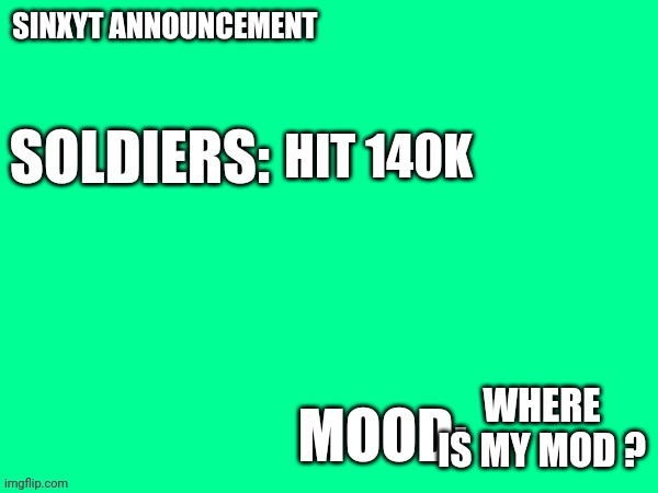 Sinxyt announcement | HIT 140K; WHERE IS MY MOD ? | image tagged in sinxyt announcement | made w/ Imgflip meme maker