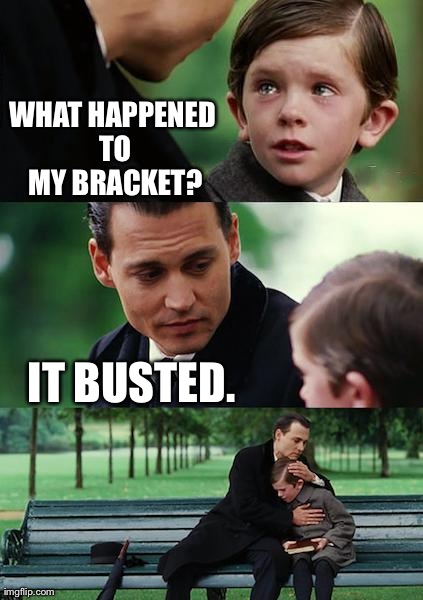 Finding Neverland | WHAT HAPPENED TO MY BRACKET? IT BUSTED. | image tagged in memes,finding neverland | made w/ Imgflip meme maker