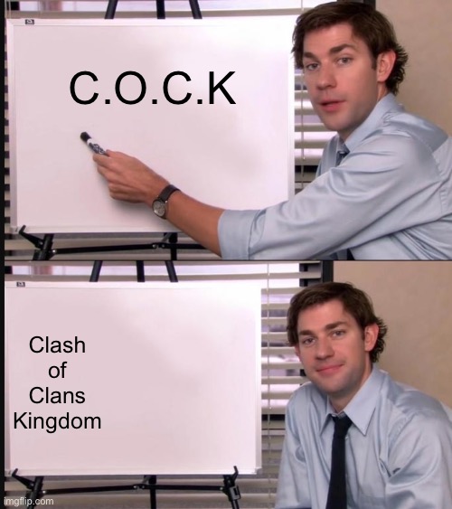 Jim Halpert Pointing to Whiteboard | C.O.C.K; Clash of Clans Kingdom | image tagged in jim halpert pointing to whiteboard | made w/ Imgflip meme maker