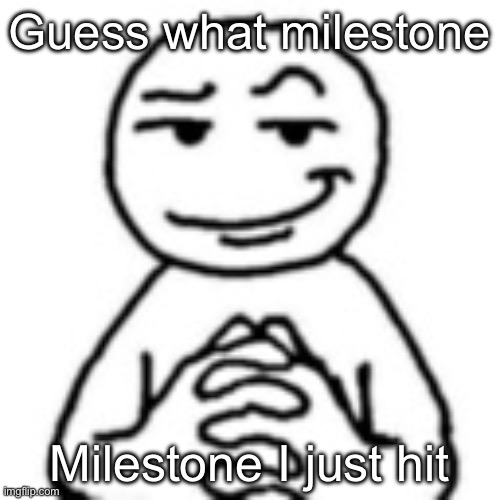 devious mf | Guess what milestone; Milestone I just hit | image tagged in devious mf | made w/ Imgflip meme maker