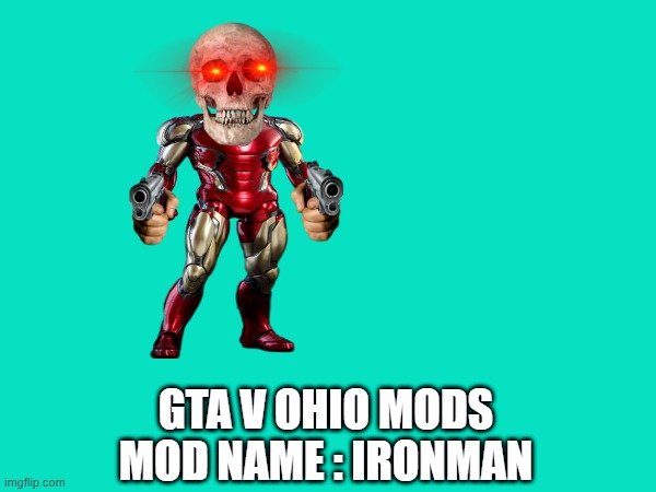 ohio iron man mod in gta 5 | GTA V OHIO MODS
MOD NAME : IRONMAN | image tagged in only in ohio,ohio,iron man | made w/ Imgflip meme maker