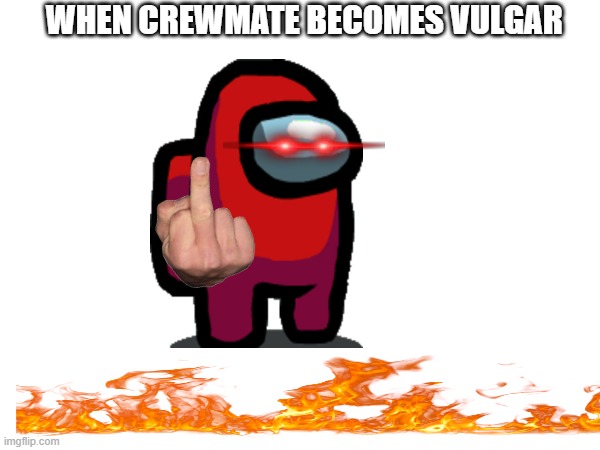 WHEN CREWMATE BECOMES VULGAR | image tagged in violence,funny,among us,sussy baka | made w/ Imgflip meme maker