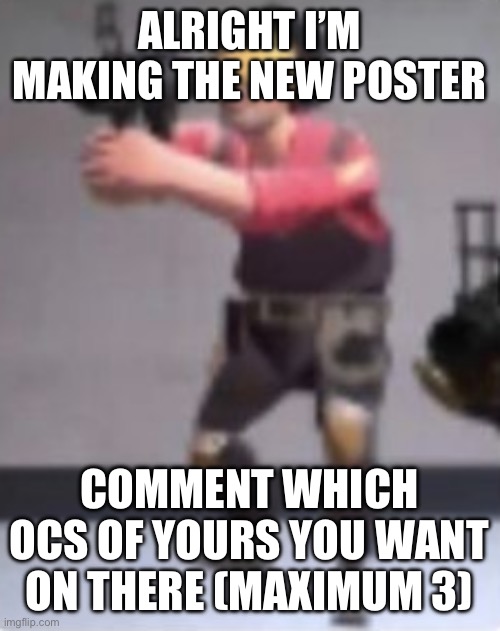 Engineer with rocket launcher | ALRIGHT I’M MAKING THE NEW POSTER; COMMENT WHICH OCS OF YOURS YOU WANT ON THERE (MAXIMUM 3) | image tagged in engineer with rocket launcher | made w/ Imgflip meme maker