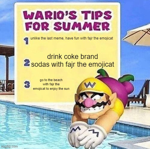 the opposite of Warios tips for summer (emojicat edition) | unlike the last meme, have fun with fajr the emojicat; drink coke brand sodas with fajr the emojicat; go to the beach with fajr the emojicat to enjoy the sun | image tagged in warios tips for summer | made w/ Imgflip meme maker