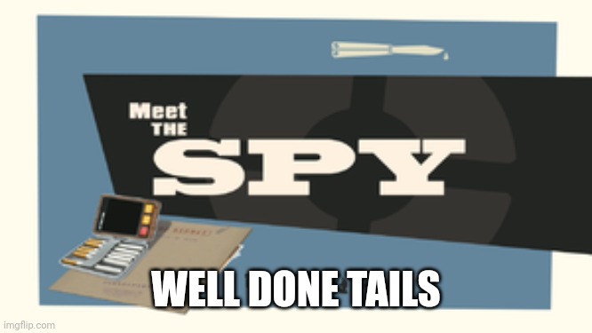Meet the Spy | WELL DONE TAILS | image tagged in meet the spy | made w/ Imgflip meme maker