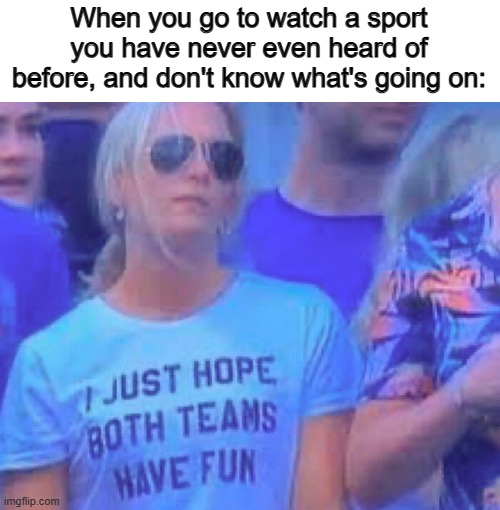 This is me with football (even though I know how it works) | When you go to watch a sport you have never even heard of before, and don't know what's going on: | image tagged in spiderman pointing at spiderman | made w/ Imgflip meme maker