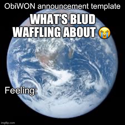 https://imgflip.com/i/7tayji | WHAT’S BLUD WAFFLING ABOUT 😭 | image tagged in obiwon announcement template | made w/ Imgflip meme maker