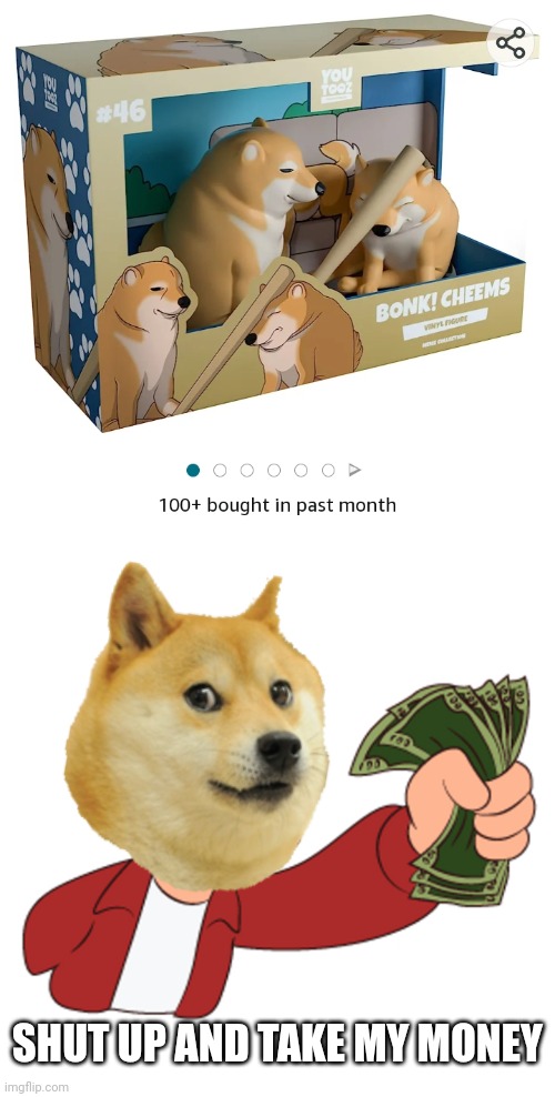 CHEEMS BONK | SHUT UP AND TAKE MY MONEY | image tagged in cheems,toy,doge | made w/ Imgflip meme maker