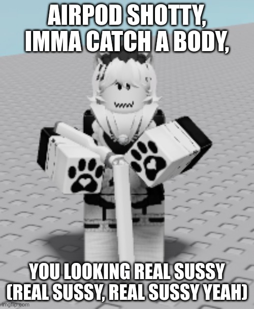 Cat maid loads shotgun | AIRPOD SHOTTY, IMMA CATCH A BODY, YOU LOOKING REAL SUSSY (REAL SUSSY, REAL SUSSY YEAH) | image tagged in cat maid loads shotgun | made w/ Imgflip meme maker