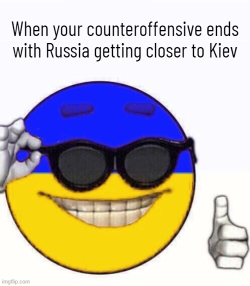 When your counteroffensive ends with Russia getting closer to Kiev | made w/ Imgflip meme maker