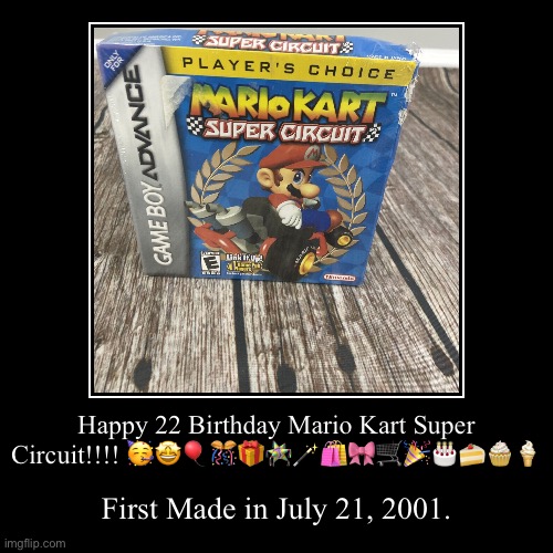 Happy Birthday Mario Kart Super Circuit!!!! | Happy 22 Birthday Mario Kart Super Circuit!!!! ????????️??????? | First Made in July 21, 2001. | image tagged in funny,demotivationals,mario kart | made w/ Imgflip demotivational maker