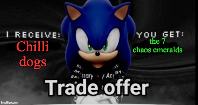 sonic trade offer | the 7 chaos emeralds; Chilli dogs | image tagged in sonic trade offer | made w/ Imgflip meme maker