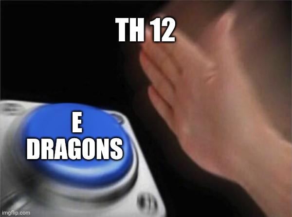Clash of clans | TH 12; E DRAGONS | image tagged in memes,blank nut button | made w/ Imgflip meme maker