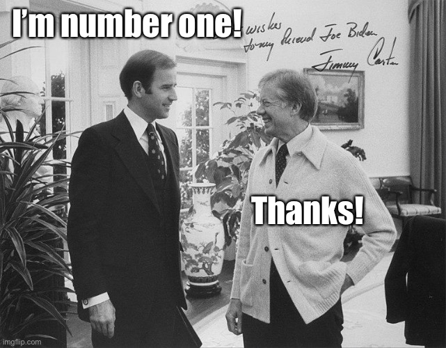 Joe Biden and Jimmy Carter | I’m number one! Thanks! | image tagged in joe biden and jimmy carter | made w/ Imgflip meme maker