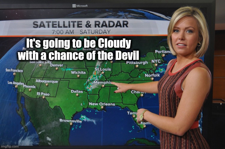 Weather forecast | It's going to be Cloudy with a chance of the Devil | image tagged in weather forecast | made w/ Imgflip meme maker