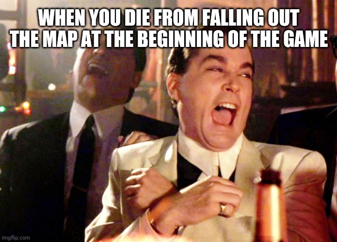 Daily splat mem | WHEN YOU DIE FROM FALLING OUT THE MAP AT THE BEGINNING OF THE GAME | image tagged in memes,good fellas hilarious,splatoon | made w/ Imgflip meme maker
