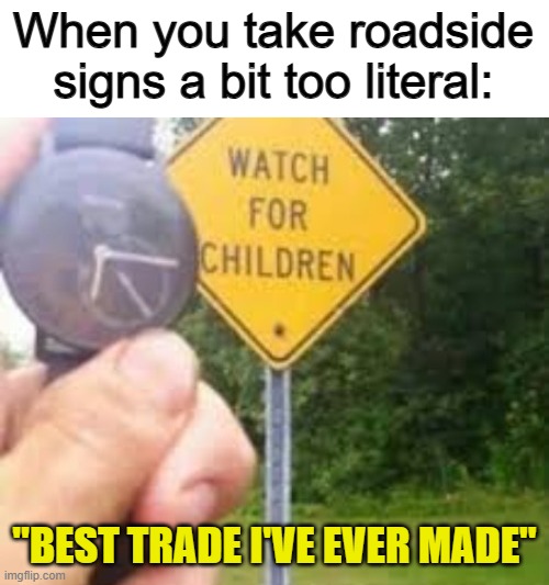 Your wife won't be too happy X_X | When you take roadside signs a bit too literal:; "BEST TRADE I'VE EVER MADE" | made w/ Imgflip meme maker