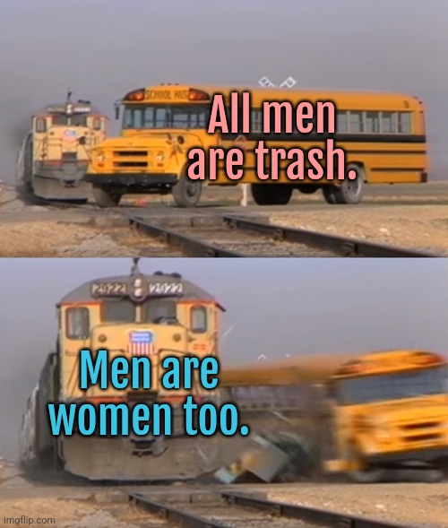 Don't mess with patriarchy | All men are trash. Men are women too. | image tagged in patriarchy,women,feminism,lgbt,transgender,america | made w/ Imgflip meme maker