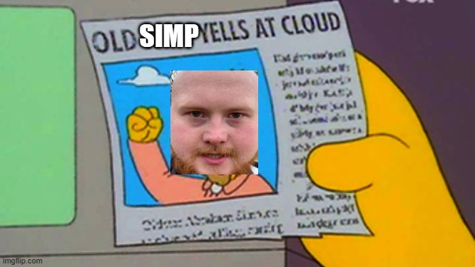Old man yells at cloud | SIMP | image tagged in old man yells at cloud | made w/ Imgflip meme maker