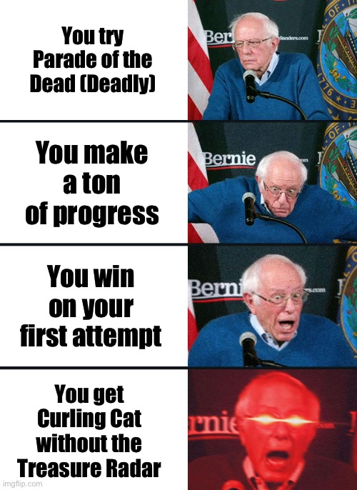 No Ubers in Parade of the Dead | You try Parade of the Dead (Deadly); You make a ton of progress; You win on your first attempt; You get Curling Cat without the Treasure Radar | image tagged in bernie sanders reaction nuked,memes,battle cats | made w/ Imgflip meme maker