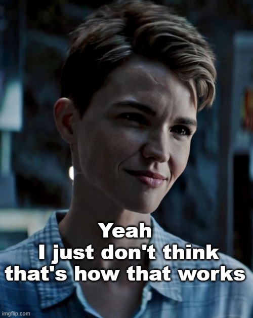 you kidding? | Yeah
 I just don't think that's how that works | image tagged in ruby rose,funny meme | made w/ Imgflip meme maker