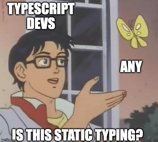 is this butterfly | TYPESCRIPT DEVS; ANY; IS THIS STATIC TYPING? | image tagged in is this butterfly | made w/ Imgflip meme maker