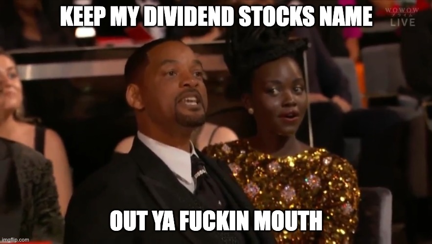 Will Smith | KEEP MY DIVIDEND STOCKS NAME; OUT YA FUCKIN MOUTH | image tagged in will smith | made w/ Imgflip meme maker