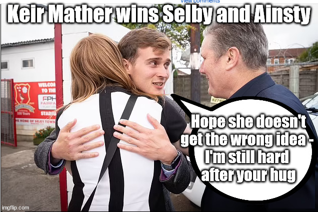 Keir Mather wins Selby and Ainsty | Keir Mather wins Selby and Ainsty; #Immigration #Starmerout #Labour #JonLansman #wearecorbyn #KeirStarmer #DianeAbbott #McDonnell #cultofcorbyn #labourisdead #Momentum #labourracism #socialistsunday #nevervotelabour #socialistanyday #Antisemitism #Savile #SavileGate #Paedo #Worboys #GroomingGangs #Paedophile #IllegalImmigration #Immigrants #Invasion #StarmerResign #Starmeriswrong #SirSoftie #SirSofty #PatCullen #Cullen #RCN #nurse #nursing #strikes #SueGray #Blair #Steroids #Economy #KeirMather #SelbyandAinsty; Hope she doesn't get the wrong idea - 
I'm still hard 
after your hug | image tagged in keir mather,labourisdead,starmerout getstarmerout,stop boats rwanda,illegal immigration,angela ranyer hug | made w/ Imgflip meme maker