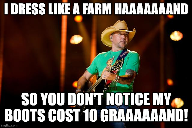 I DRESS LIKE A FARM HAAAAAAAND; SO YOU DON'T NOTICE MY BOOTS COST 10 GRAAAAAAND! | made w/ Imgflip meme maker