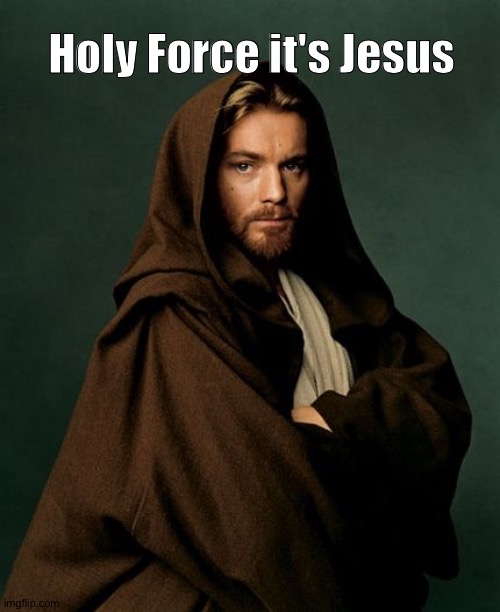 Jesus Obi Wan Kenobi | Holy Force it's Jesus | image tagged in jesus obi wan kenobi | made w/ Imgflip meme maker