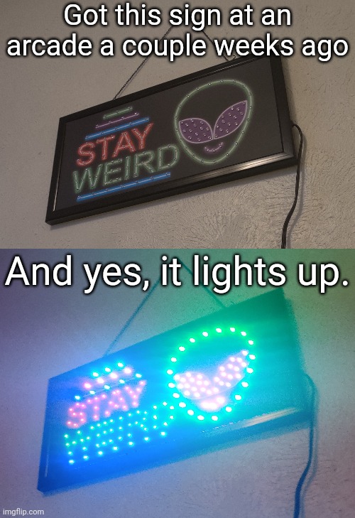 I barely ever turn it on because it's bright AF | Got this sign at an arcade a couple weeks ago; And yes, it lights up. | made w/ Imgflip meme maker