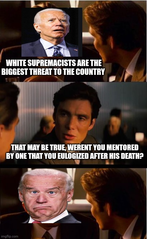 Inception | WHITE SUPREMACISTS ARE THE BIGGEST THREAT TO THE COUNTRY; THAT MAY BE TRUE, WERENT YOU MENTORED BY ONE THAT YOU EULOGIZED AFTER HIS DEATH? | image tagged in memes,inception | made w/ Imgflip meme maker