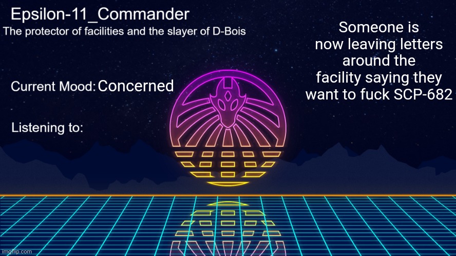 Epsilon-11_Commander's Vaporwave announcement template | Someone is now leaving letters around the facility saying they want to fuck SCP-682; Concerned | image tagged in epsilon-11_commander's vaporwave announcement template | made w/ Imgflip meme maker