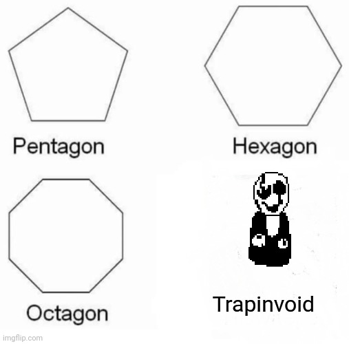 Gaster | Trapinvoid | image tagged in memes,pentagon hexagon octagon | made w/ Imgflip meme maker