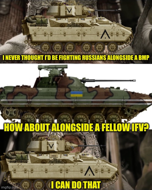 Aye, I Could Do That Blank | I NEVER THOUGHT I’D BE FIGHTING RUSSIANS ALONGSIDE A BMP; HOW ABOUT ALONGSIDE A FELLOW IFV? I CAN DO THAT | image tagged in aye i could do that blank,m3 bradley,russo-ukrainian war,bmp2,memes | made w/ Imgflip meme maker