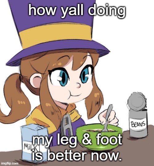 hat kid beamns | how yall doing; my leg & foot is better now. | image tagged in hat kid beamns | made w/ Imgflip meme maker