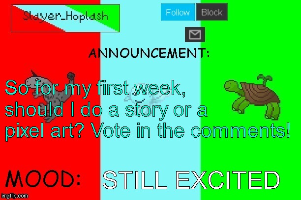 Aussie note: Fighting an active feminist, feeling good | So for my first week, should I do a story or a pixel art? Vote in the comments! STILL EXCITED | image tagged in hoplash's announcement temp | made w/ Imgflip meme maker