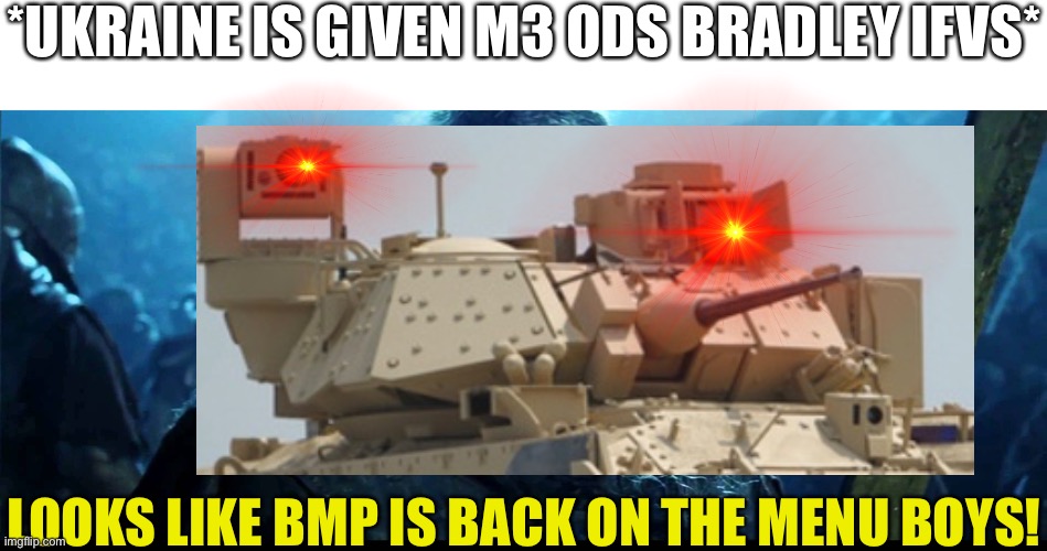 Before you tell me to go to fun stream I’ll pass on that | *UKRAINE IS GIVEN M3 ODS BRADLEY IFVS*; LOOKS LIKE BMP IS BACK ON THE MENU BOYS! | image tagged in looks like meat's back on the menu boys,m3 bradley,movie,memes,russo-ukrainian war | made w/ Imgflip meme maker