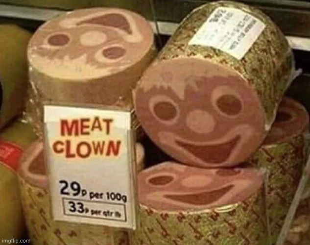#2,679 | image tagged in memes,cursed image,cursed,meat,clowns,wrong | made w/ Imgflip meme maker