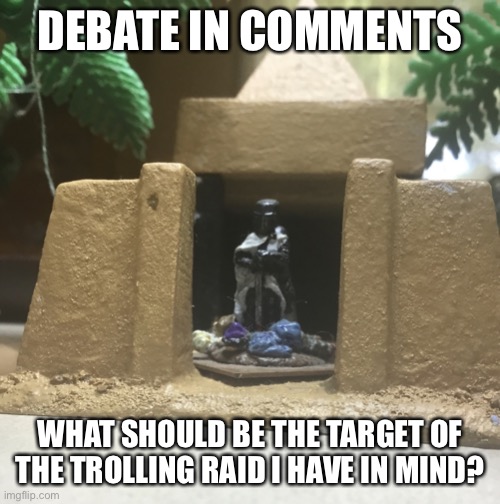 We do a little trolling | DEBATE IN COMMENTS; WHAT SHOULD BE THE TARGET OF THE TROLLING RAID I HAVE IN MIND? | image tagged in conanjaguar s crusader template | made w/ Imgflip meme maker