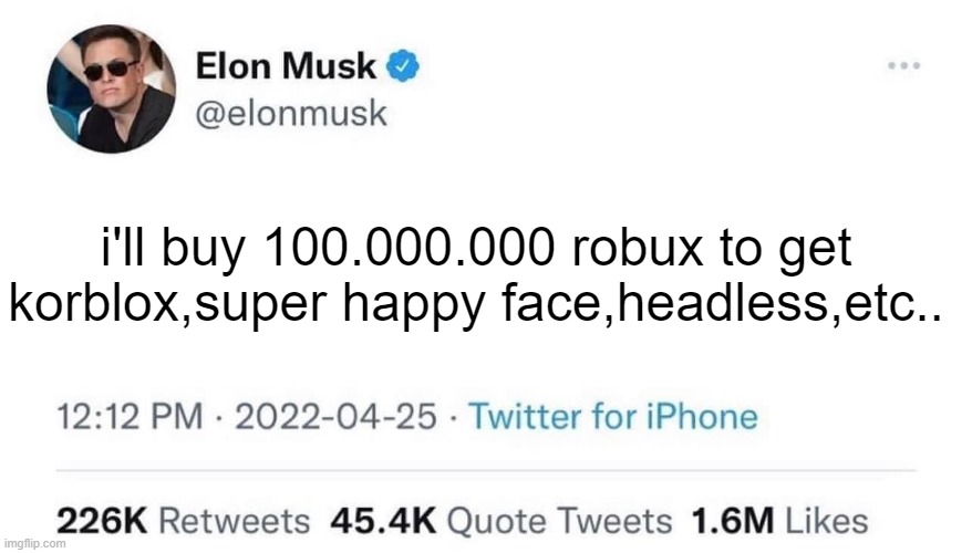 Elon Musk Buying Twitter | i'll buy 100.000.000 robux to get korblox,super happy face,headless,etc.. | image tagged in elon musk buying twitter,roblox,elon musk | made w/ Imgflip meme maker