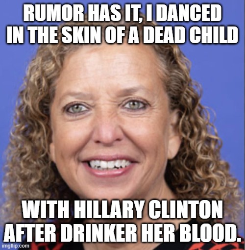 Evil Bitch | RUMOR HAS IT, I DANCED IN THE SKIN OF A DEAD CHILD; WITH HILLARY CLINTON AFTER DRINKER HER BLOOD. | image tagged in evil bitch | made w/ Imgflip meme maker